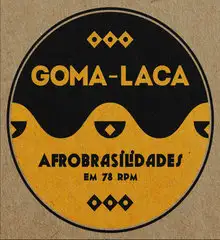 Goma-Laca – Afrobrasilidades em 78 rpm